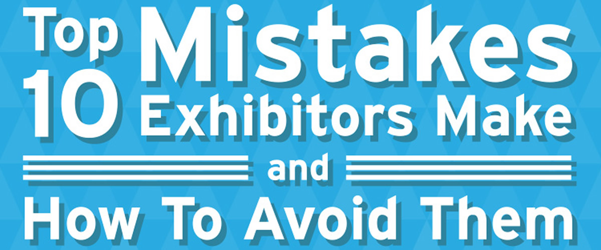 Top 10 Mistakes Exhibitors Make And How To Avoid Them